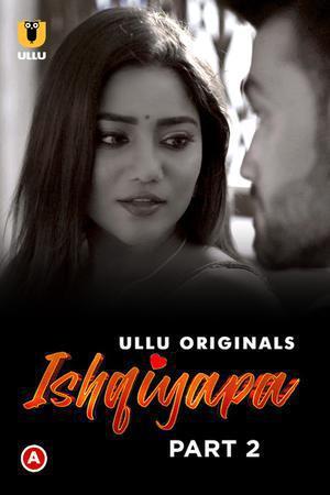 Ishqiyapa (Part-2) 2022 Ullu